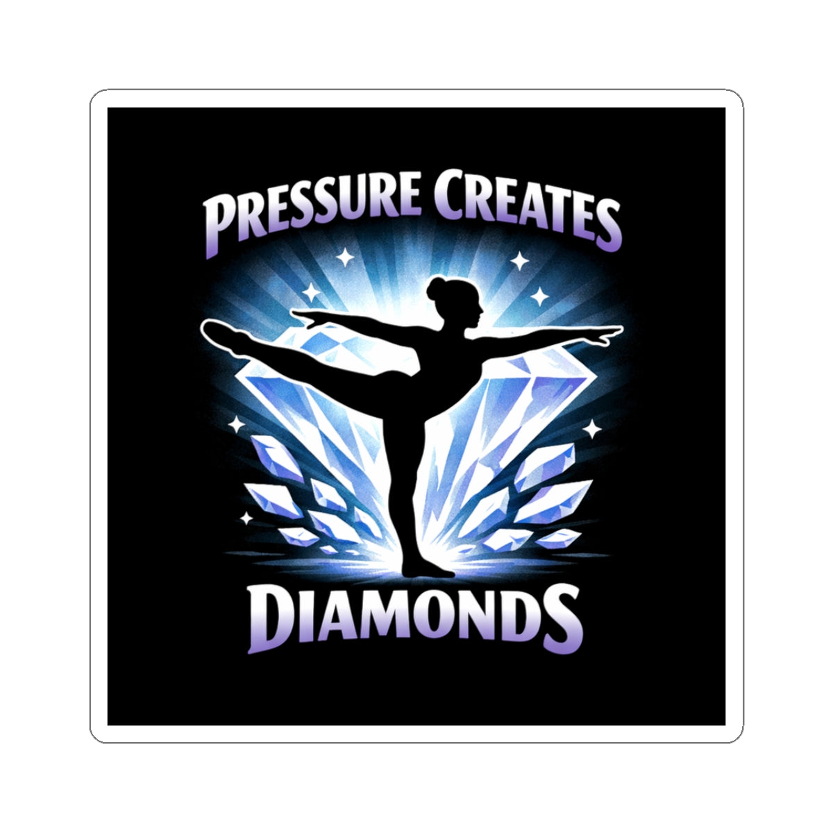 Pressure Creates Diamonds Sticker — Inspirational Ballet/Dancer/Gymnast